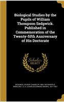 Biological Studies by the Pupils of William Thompson Sedgwick. Published in Commemoration of the Twenty-fifth Anniversary of His Doctorate