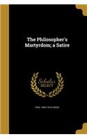 Philosopher's Martyrdom; a Satire