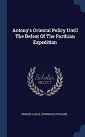 ANTONY'S ORIENTAL POLICY UNTIL THE DEFEA