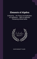 Elements of Algebra: Embracing ... the Theory and Application of Logarithms ... With an Appendix Containing Infinite Series