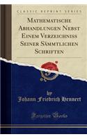 Mathematische Abhandlungen Nebst Einem Verzeichniss Seiner Sämmtlichen Schriften (Classic Reprint)