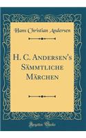 H. C. Andersen's Sämmtliche Märchen (Classic Reprint)
