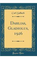 Dahlias, Gladiolus, 1926 (Classic Reprint)