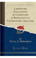 Laboratory Evaluations of Compounds as Repellents to Cockroaches, 1953-1974 (Classic Reprint)