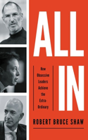 All In : How Obsessive Leaders Achieve the Extraordinary