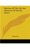 Sketches Of The Life And Character Of Patrick Henry