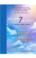 Seven Secrets of Worry-Free Living: Finding Freedom from Fear, Anxiety & Stress