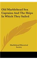 Old Marblehead Sea Captains And The Ships In Which They Sailed