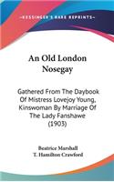 An Old London Nosegay: Gathered From The Daybook Of Mistress Lovejoy Young, Kinswoman By Marriage Of The Lady Fanshawe (1903)