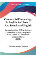 Commercial Phraseology, In English And French And French And English: Containing Most Of The Ordinary Expressions In Both Languages Made Use Of In Commercial Correspondence (1860)