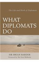 What Diplomats Do: The Life and Work of Diplomats