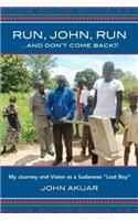 Run, John, Run, and Don't Come Back: My Journey and Vision as a Sudanese "lost Boy"