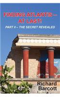 Finding Atlantis - At Last! Part II - The Secret Revealed