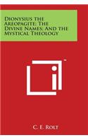 Dionysius the Areopagite; The Divine Names; And the Mystical Theology