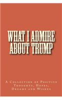 What I Admire About Trump