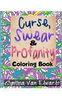 The Curse, Swear & Profanity Coloring Book: The Coloring Book of Bad Words, Awful Quotes, and Mean Shi#!