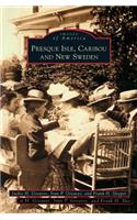 Presque Isle, Caribou and New Sweden