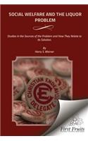 Social Welfare and the Liquor Problem: Studies in the Sources of the Problem and How They Relate to its Solution