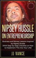 Nipsey Hussle on Entrepreneurship: Business and Money Lessons Inspired by Nipsey Hussle (With Step by Step Checklist on How to Implement This into Your Life)