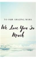 To Our Amazing Mama: We Love You So Much - Lined 100 pages 6" x 9" Sky Cloudy Background