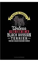 Always Be Yourself Unless You Can Be A Black Russian Terrier Then Be A Black Russian Terrier