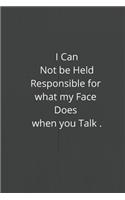 I Can Not be Held Responsible for what my Face Does when you Talk: gift Coworker Notebook, Humor ( 6x9 inches, 120 page )