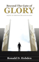 Beyond the Gate of Glory: Sequel to Through the Gate of Glory