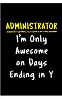 Administrator i'm only awesome on days ending in y: Administrative Notebook journal Diary Cute funny humorous blank lined notebook Gift for student school college ruled graduation gift ... job working