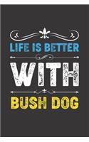 Life Is Better With Bush Dog