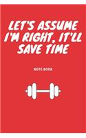 Let's assume I'm Right, It'll Save Time: Journal - 6x9 120 pages - Wide Ruled Paper, Blank Lined Diary, Book Gifts For Coworker & Friends (Humor Quotes Notebook)