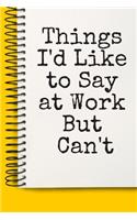 Things I'd Like to Say at Work But Can't A beautiful