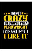 I'm Not crazy because I'm a playwright I'm crazy because I like it