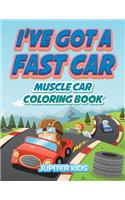 I've Got A Fast Car: Muscle Car Coloring Book