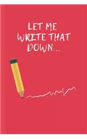 Let Me Write That Down ...