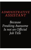 Administrative Assistant Because Freaking Awesome Is Not An Official Job Title: Career journal, notebook and writing journal for encouraging men, women and kids. A framework for building your career.