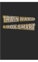 Train Hard Look Smart