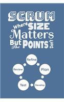 Scrum Where Size Matters But The Points Don't: Scrum Agile Notebook To Keep Track Of Important Meeting Notes and Action Items for Scrum Masters, Developers, QA Testers, Product Owners and Product