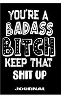 You're A Badass Bitch Keep That Shit Up