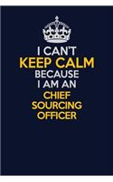 I Can't Keep Calm Because I Am An Chief sourcing officer