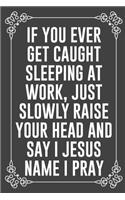 If You Ever Get Caught Sleeping at Work, Just Slowly Raise Your Head and Say I Jesus Name I Pray: Funny Blank Lined Ofiice Journals For Friend or Coworkers