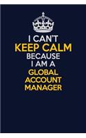 I Can't Keep Calm Because I Am A Global Account Manager: Career journal, notebook and writing journal for encouraging men, women and kids. A framework for building your career.