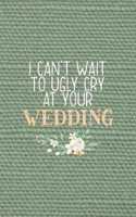 I Can't Wait To Ugly Cry At Your Wedding: All Purpose 6x9" Blank Lined Notebook Journal Way Better Than A Card Trendy Unique Gift Olive Green Texture Bridesmaid