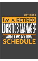 Notebook: I'm a retired LOGISTICS MANAGER and I love my new Schedule - 120 LINED Pages - 6" x 9" - Retirement Journal