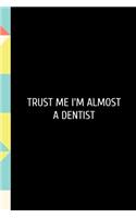 Trust Me I'm Almost A Dentist: Funny Dental Hygienist Dentist School Notebook. Lined Journal Notebook for Female Dentists, Dental Students, Dentistry Professors. Love your Dentist