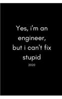 Yes, I'm An Engineer But I Can't Fix Stupid 2020