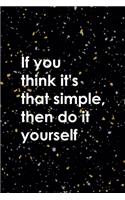 If You Think It's That Simple Then Do It Yourself