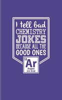 I Tell Bad Chemistry Jokes Because All The Good Ones Argon: Funny Chemistry Pun Undated Planner - Weekly & Monthly No Year Pocket Calendar - Medium 6x9 Softcover - For Teachers & Students Fans