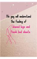 No Guy Will Understand The Feeling Of Shaved Legs And Fresh Bed Sheets