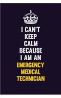 I can't Keep Calm Because I Am An Emergency medical technician