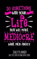 Do Something With Your Life That Will Make Mediocre White Men Angry Daily Planner July 1st, 2019 To June 30th, 2020: Feminist Liberal Democrat Daily Planner